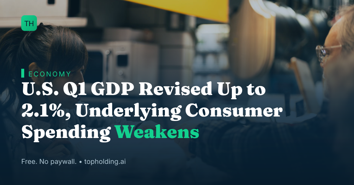 U.S. Q1 GDP Revised Up to 2.1%, Underlying Consumer Spending Weakens