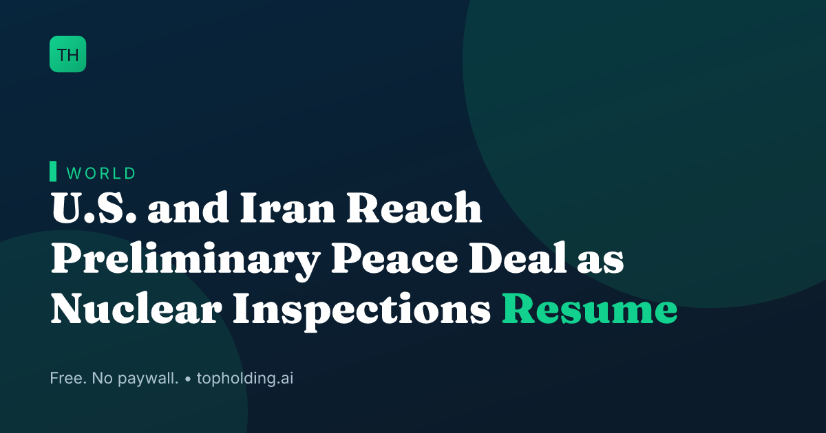 U.S. and Iran Reach Preliminary Peace Deal as Nuclear Inspections Resume