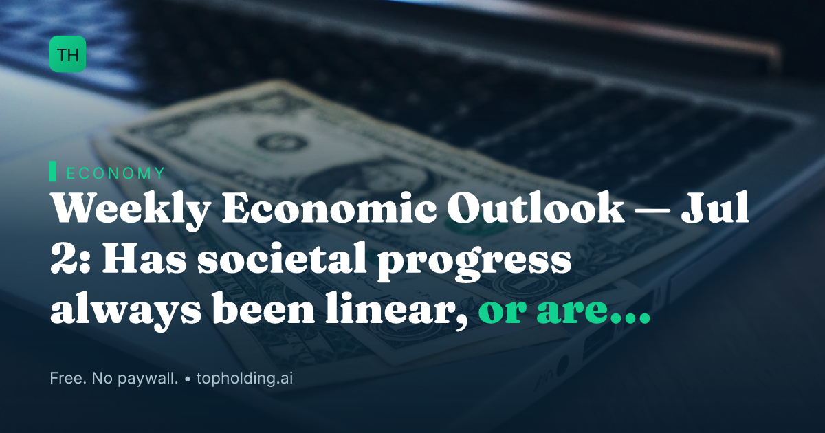 Weekly Economic Outlook — Jul 2: Has societal progress always been linear, or are there historical outliers?