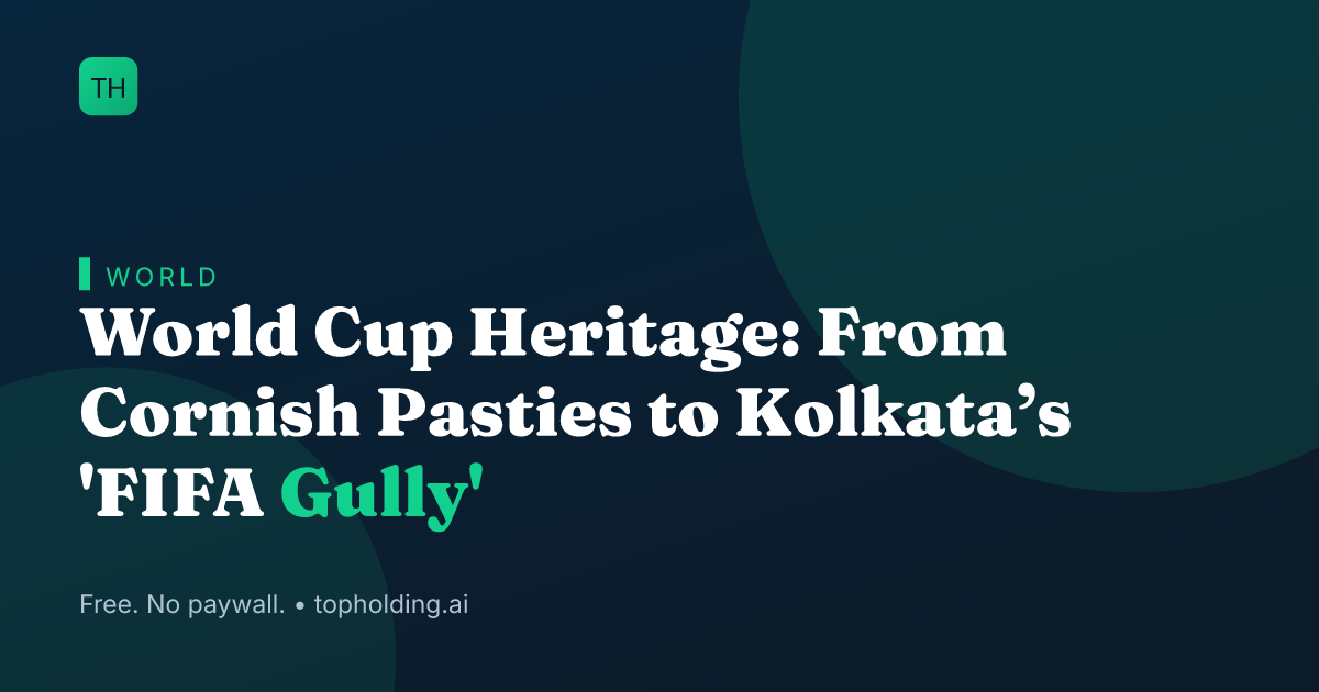 World Cup Heritage: From Cornish Pasties to Kolkata’s 'FIFA Gully'