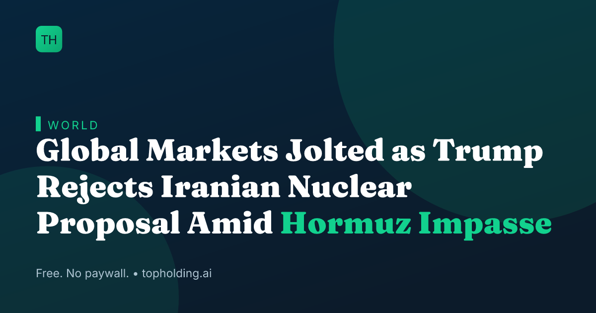 Global Markets Jolted as Trump Rejects Iranian Nuclear Proposal Amid Hormuz Impasse