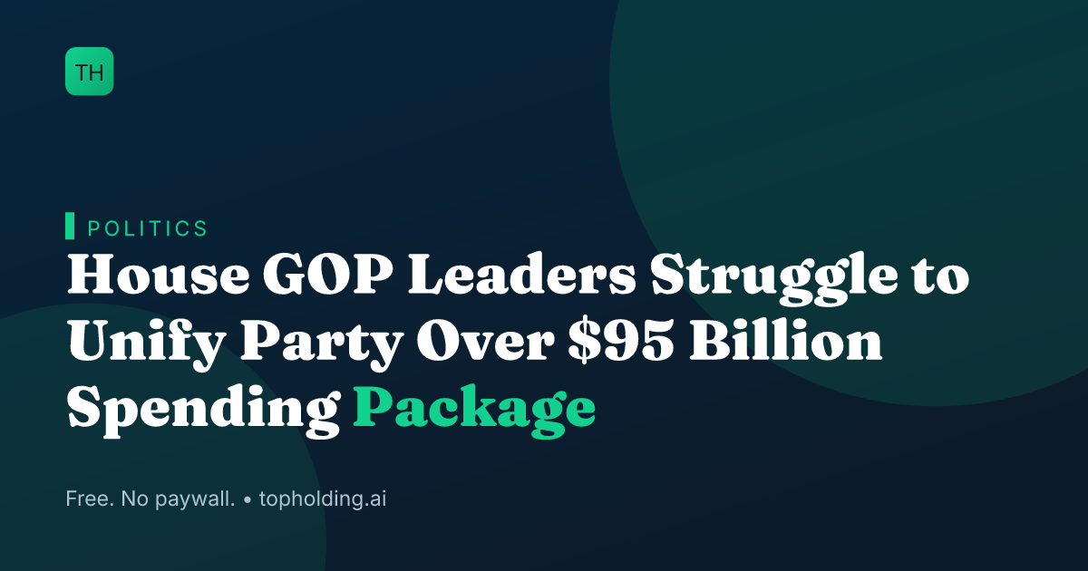 House GOP Leaders Struggle to Unify Party Over $95 Billion Spending Package
