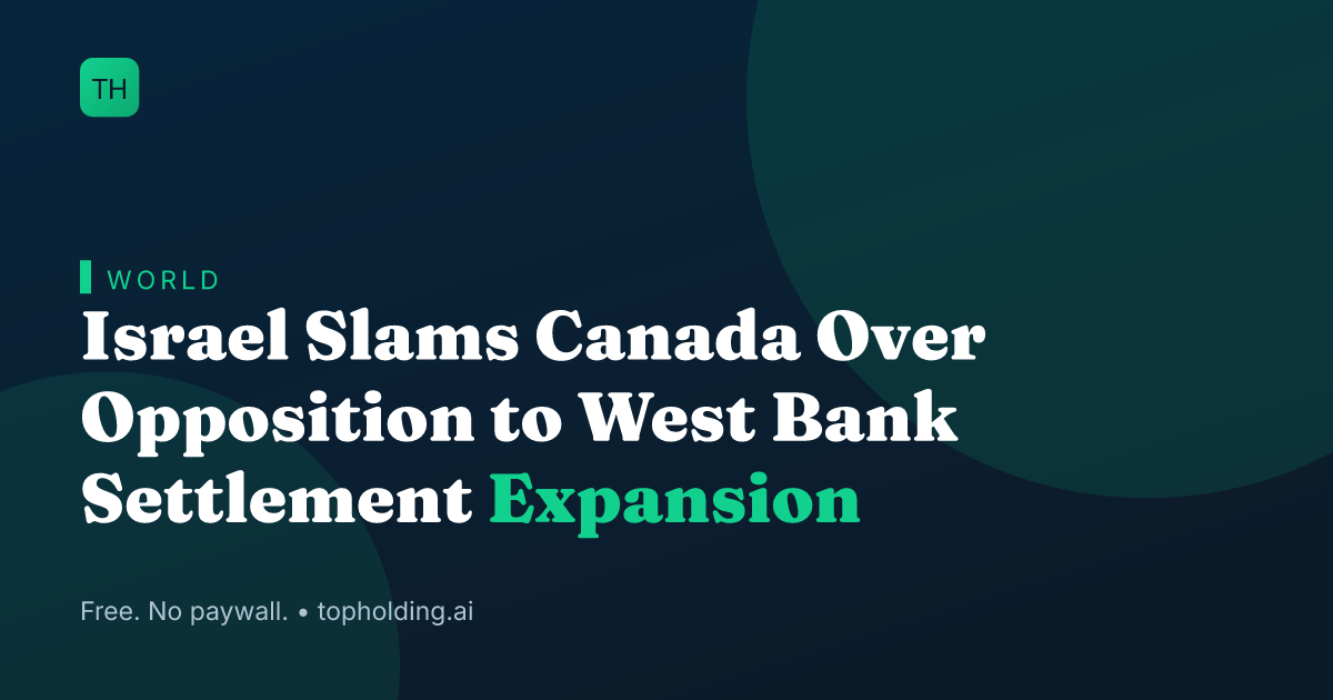 Israel Slams Canada Over Opposition to West Bank Settlement Expansion
