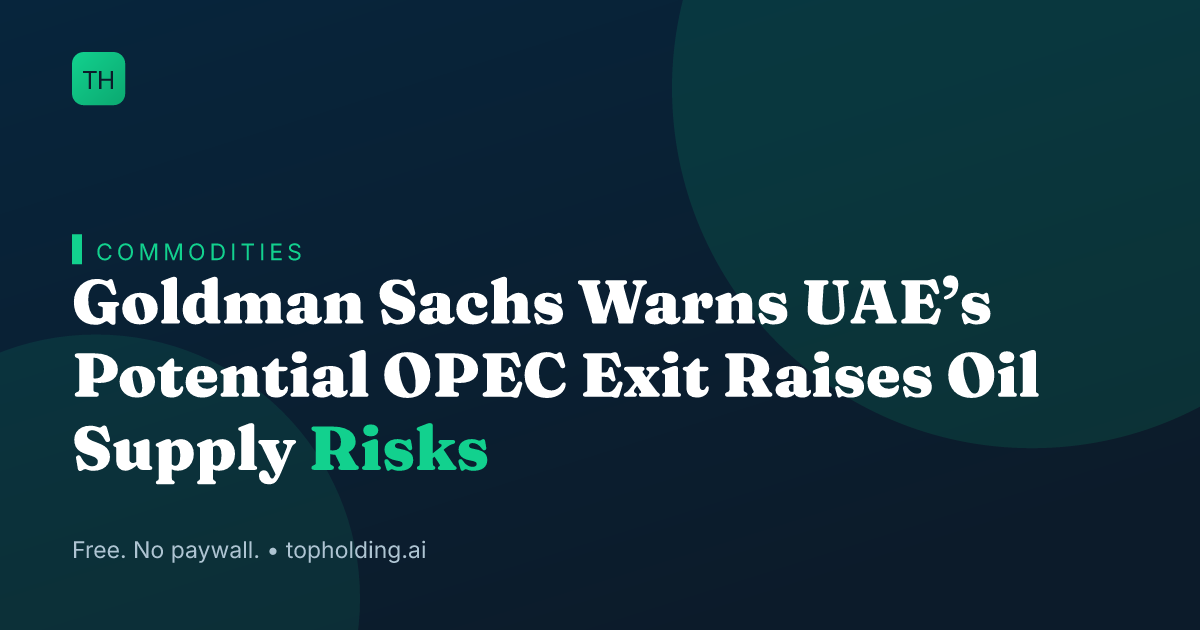 Goldman Sachs Warns UAE’s Potential OPEC Exit Raises Oil Supply Risks