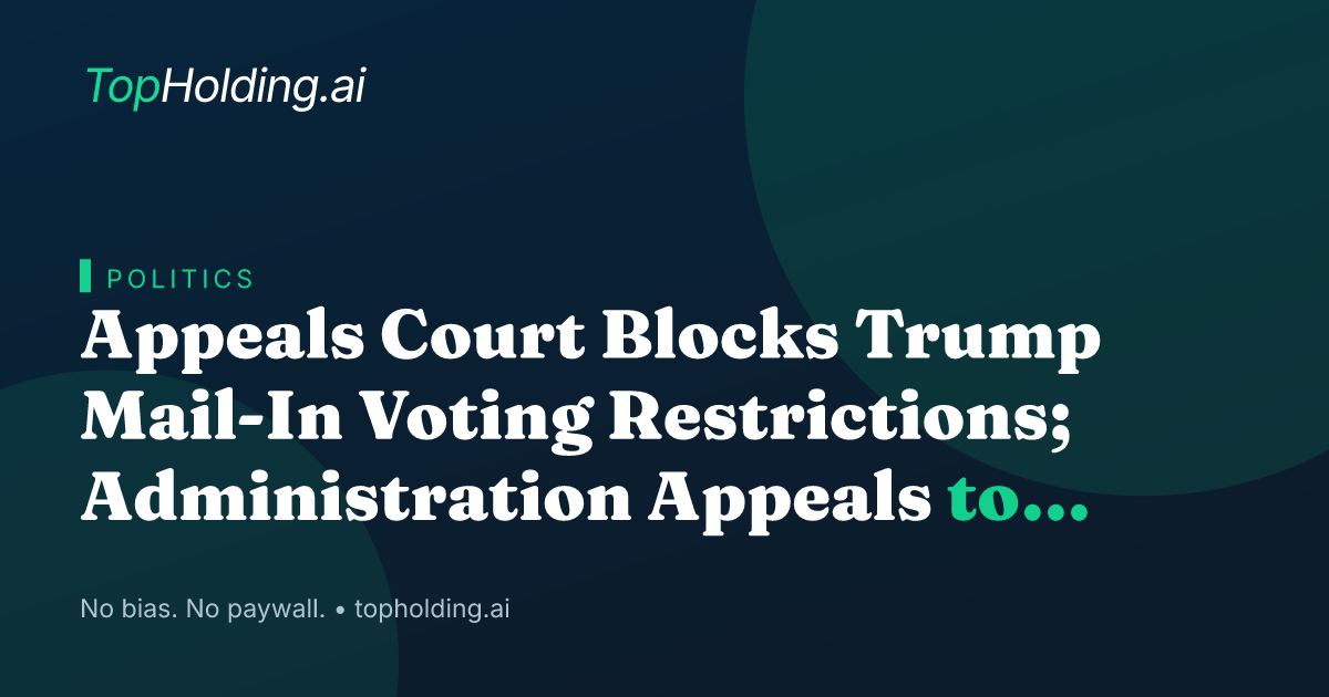 Appeals Court Blocks Trump Mail-In Voting Restrictions; Administration Appeals to Supreme Court
