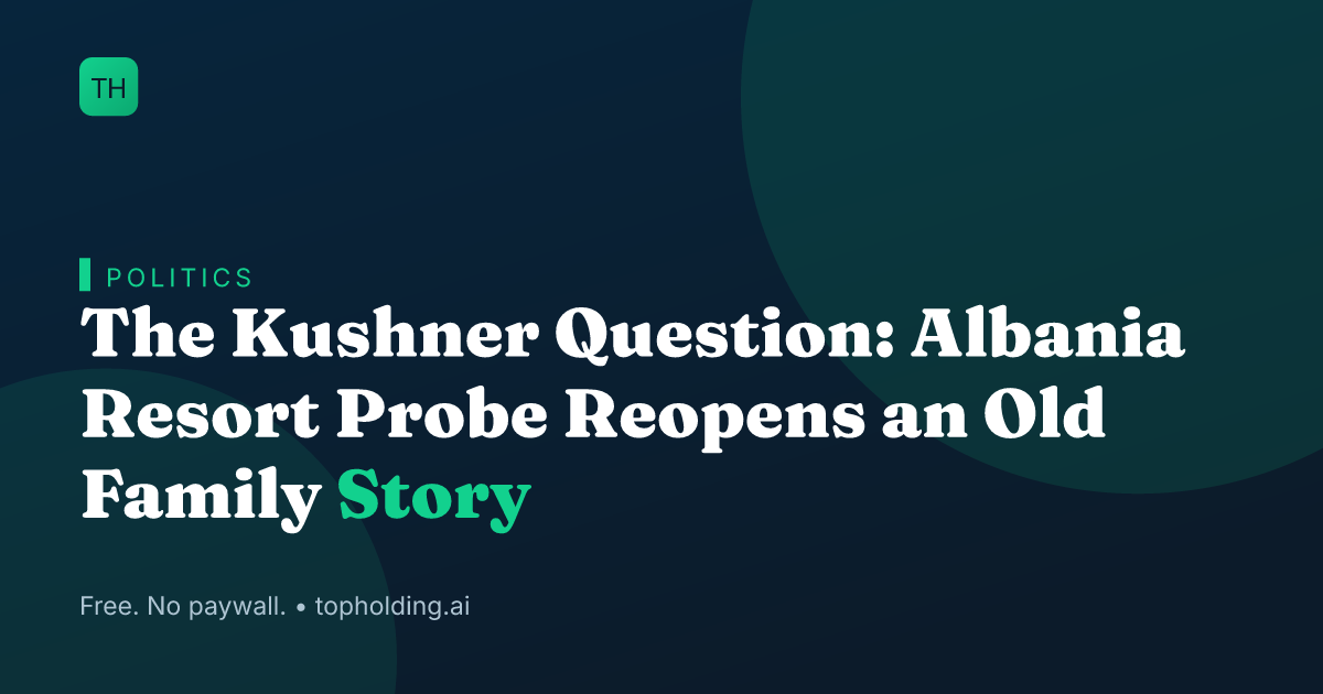 The Kushner Question: Albania Resort Probe Reopens an Old Family Story