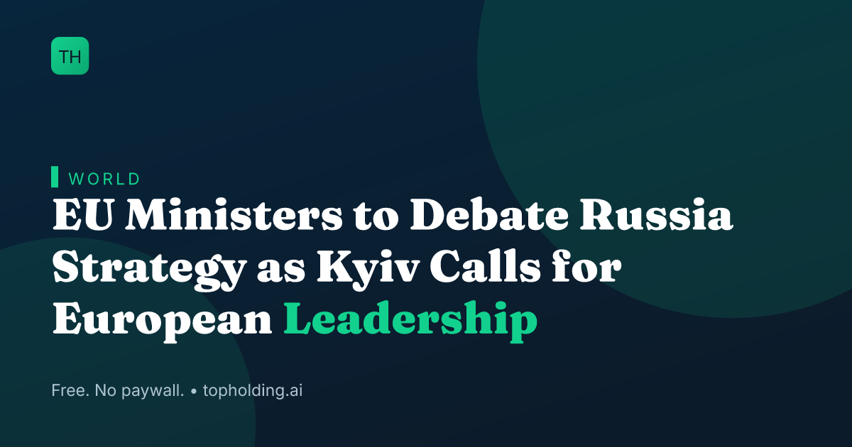 EU Ministers to Debate Russia Strategy as Kyiv Calls for European Leadership