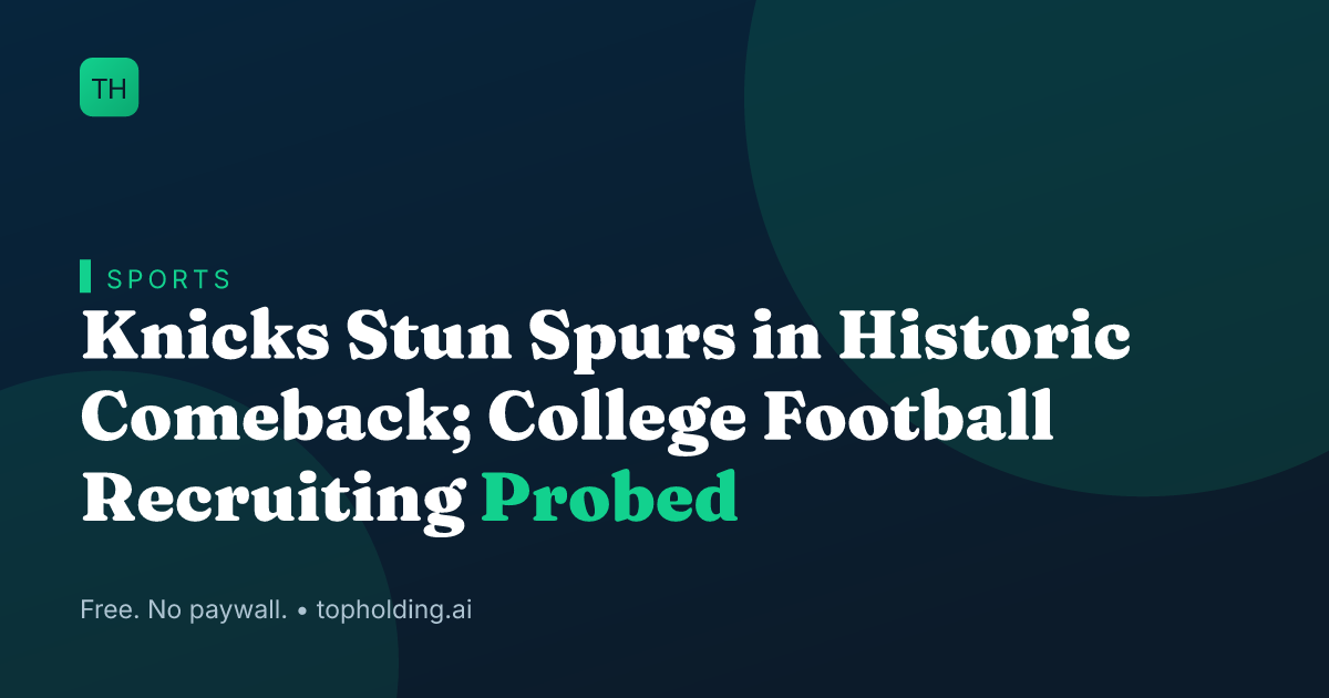 Knicks Stun Spurs in Historic Comeback; College Football Recruiting Probed