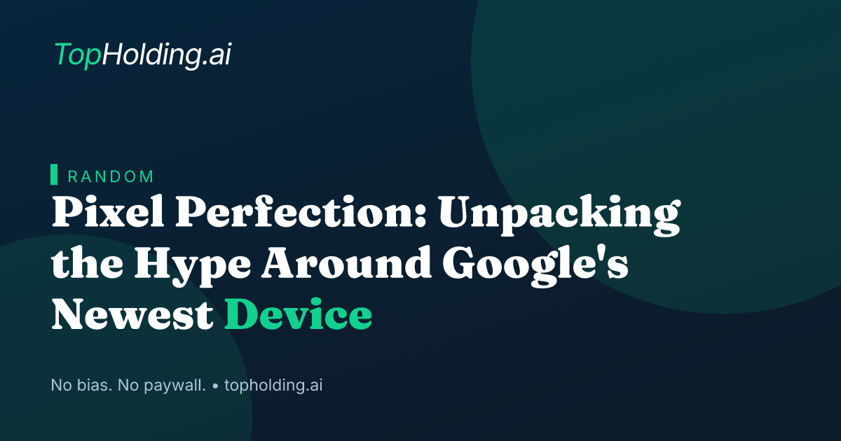 Pixel Perfection: Unpacking the Hype Around Google's Newest Device