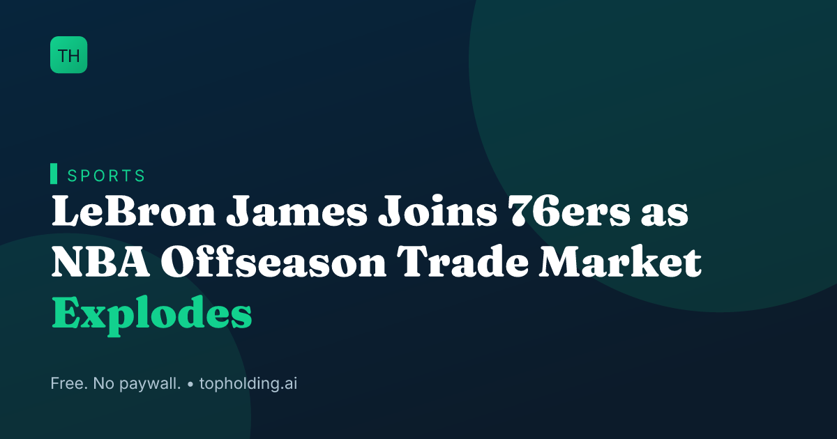LeBron James Joins 76ers as NBA Offseason Trade Market Explodes