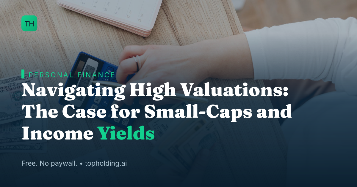 Navigating High Valuations: The Case for Small-Caps and Income Yields