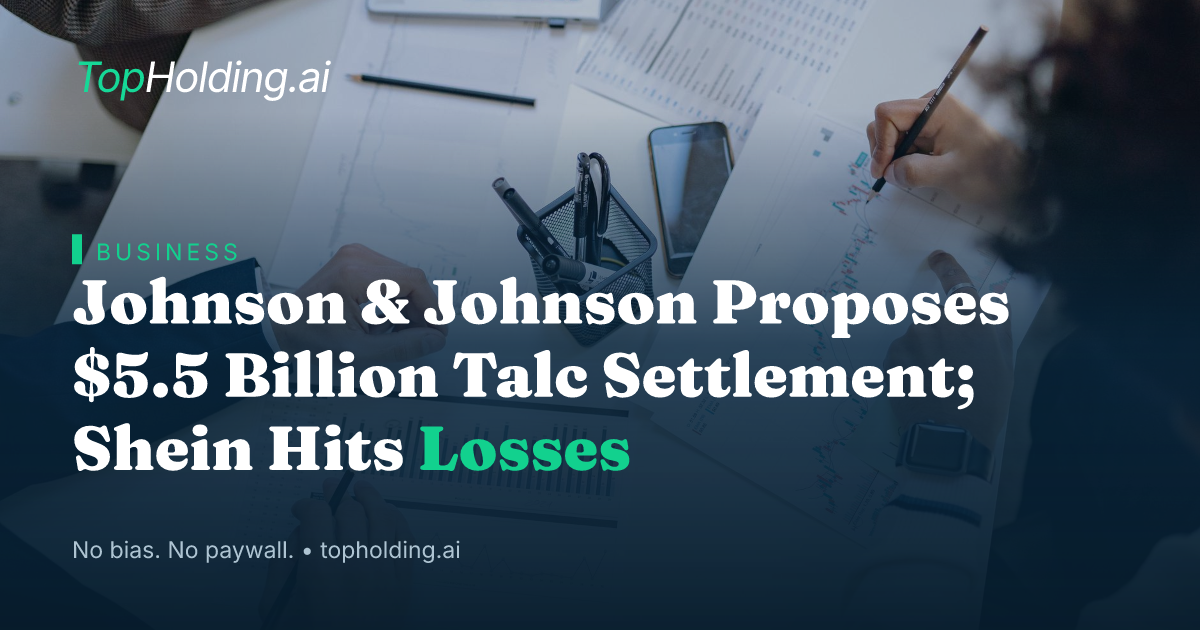 Johnson & Johnson Proposes $5.5 Billion Talc Settlement; Shein Hits Losses