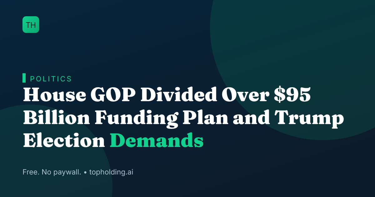 House GOP Divided Over $95 Billion Funding Plan and Trump Election Demands
