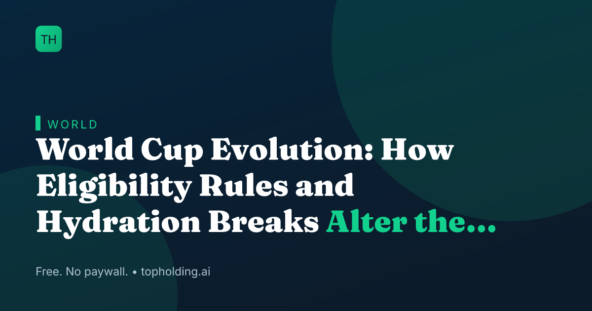 World Cup Evolution: How Eligibility Rules and Hydration Breaks Alter the Game