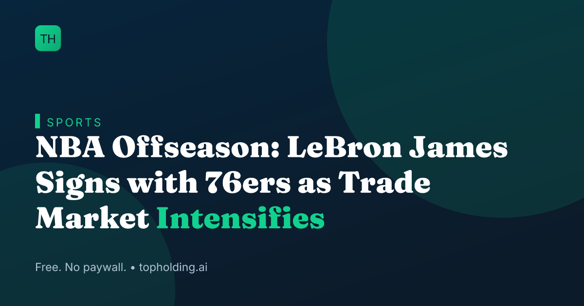 NBA Offseason: LeBron James Signs with 76ers as Trade Market Intensifies