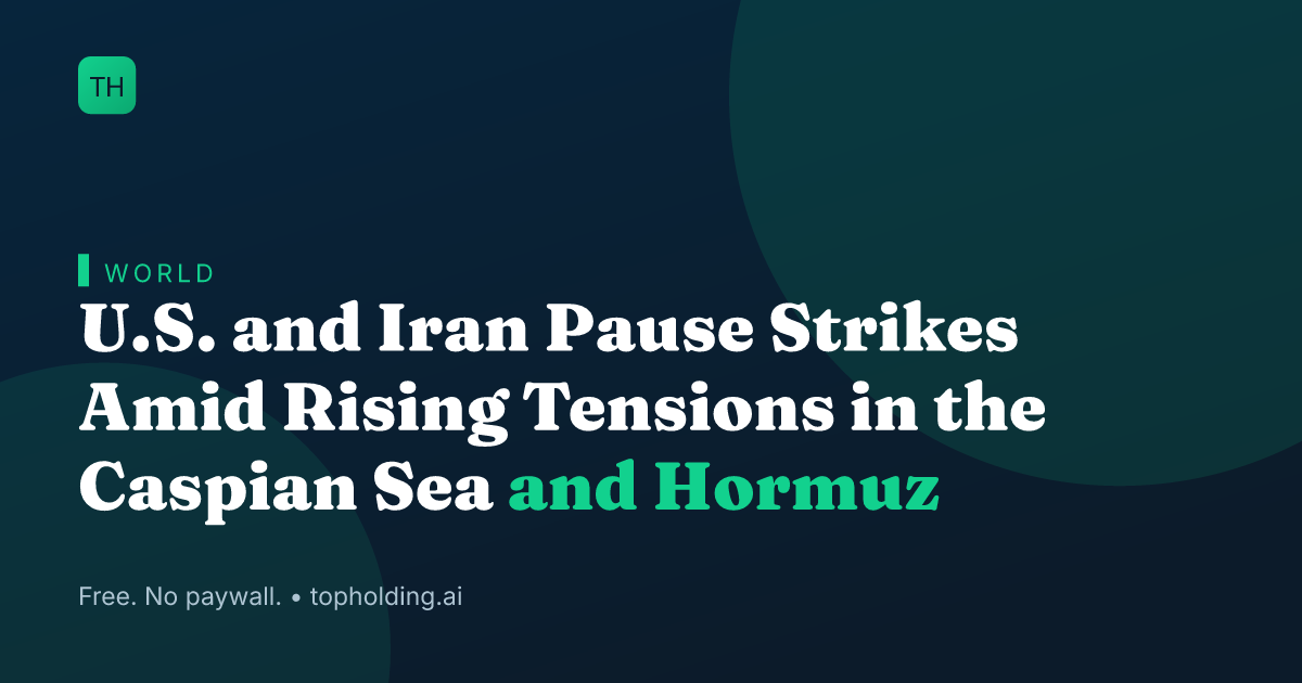 U.S. and Iran Pause Strikes Amid Rising Tensions in the Caspian Sea and Hormuz
