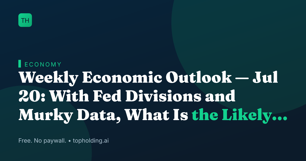 Weekly Economic Outlook — Jul 20: With Fed Divisions and Murky Data, What Is the Likely Path for Rates?