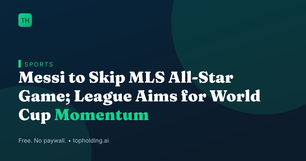 Messi to Skip MLS All-Star Game; League Aims for World Cup Momentum