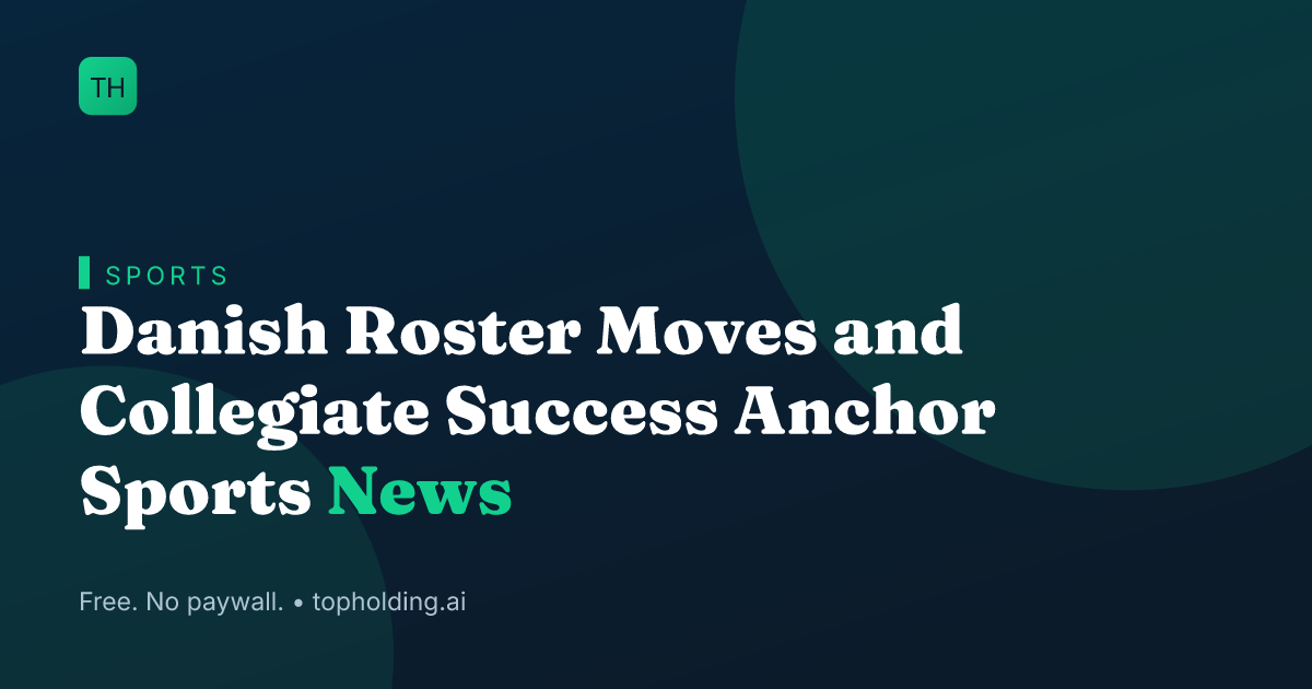 Danish Roster Moves and Collegiate Success Anchor Sports News