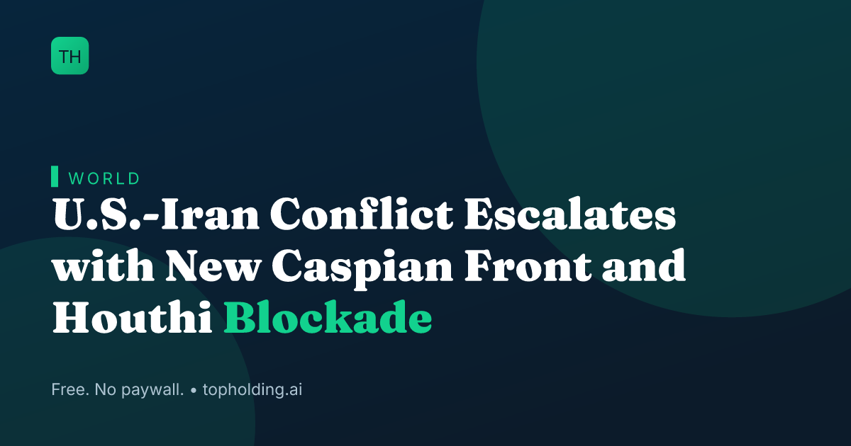 U.S.-Iran Conflict Escalates with New Caspian Front and Houthi Blockade