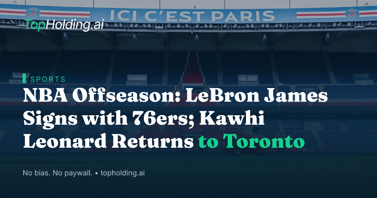 NBA Offseason: LeBron James Signs with 76ers; Kawhi Leonard Returns to Toronto