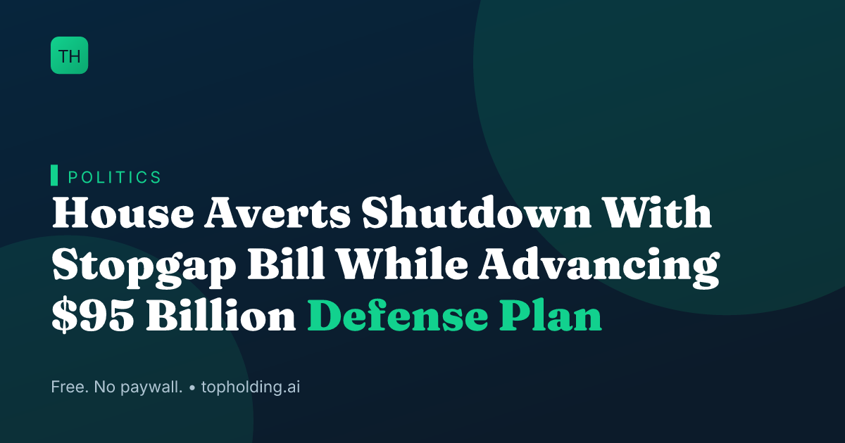 House Averts Shutdown With Stopgap Bill While Advancing $95 Billion Defense Plan