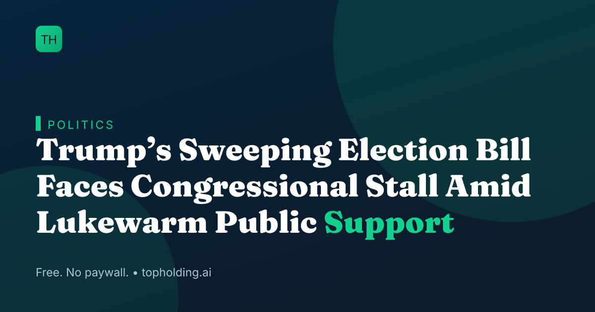 Trump’s Sweeping Election Bill Faces Congressional Stall Amid Lukewarm Public Support