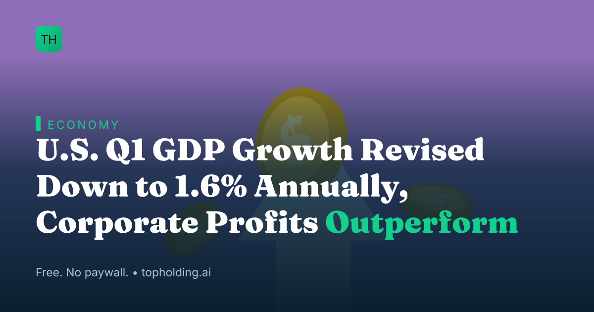 U.S. Q1 GDP Growth Revised Down to 1.6% Annually, Corporate Profits Outperform