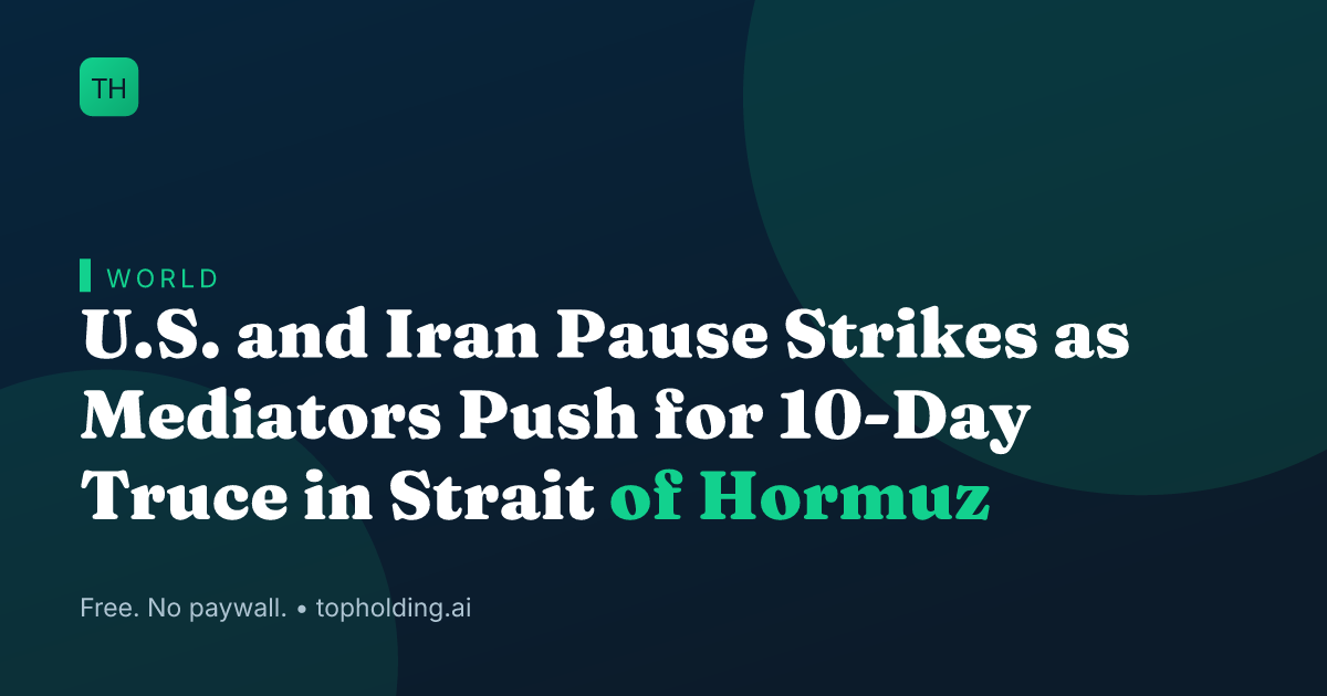 U.S. and Iran Pause Strikes as Mediators Push for 10-Day Truce in Strait of Hormuz