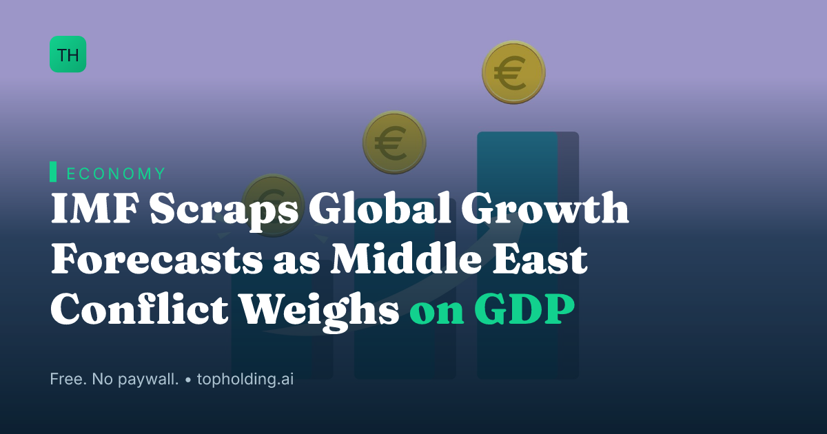 IMF Scraps Global Growth Forecasts as Middle East Conflict Weighs on GDP