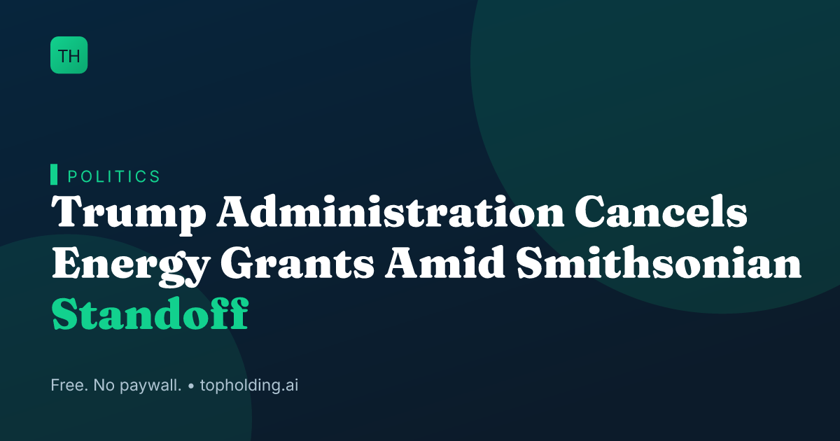 Trump Administration Cancels Energy Grants Amid Smithsonian Standoff