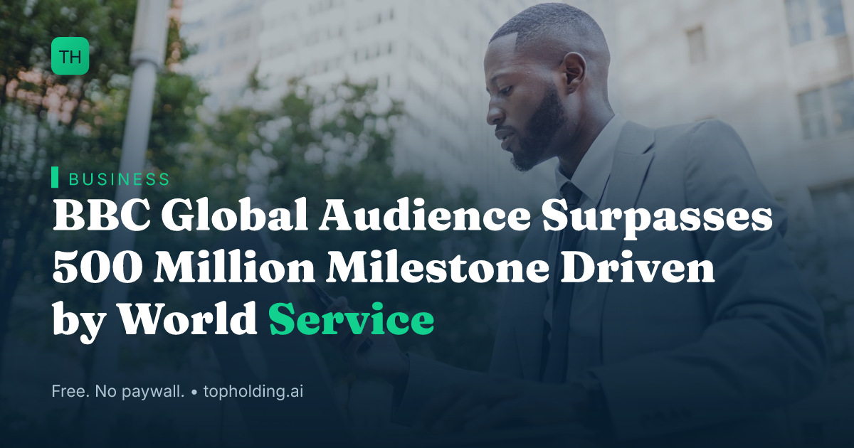 BBC Global Audience Surpasses 500 Million Milestone Driven by World Service