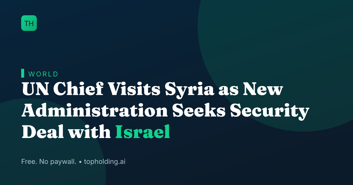 UN Chief Visits Syria as New Administration Seeks Security Deal with Israel