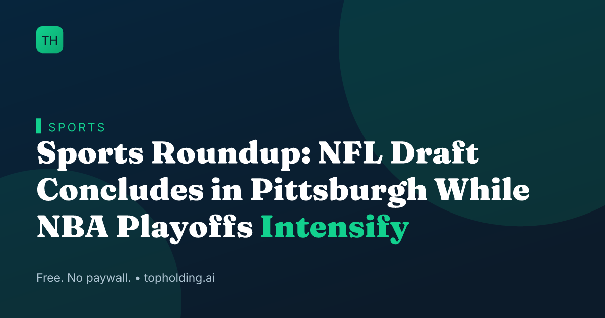 Sports Roundup: NFL Draft Concludes in Pittsburgh While NBA Playoffs Intensify