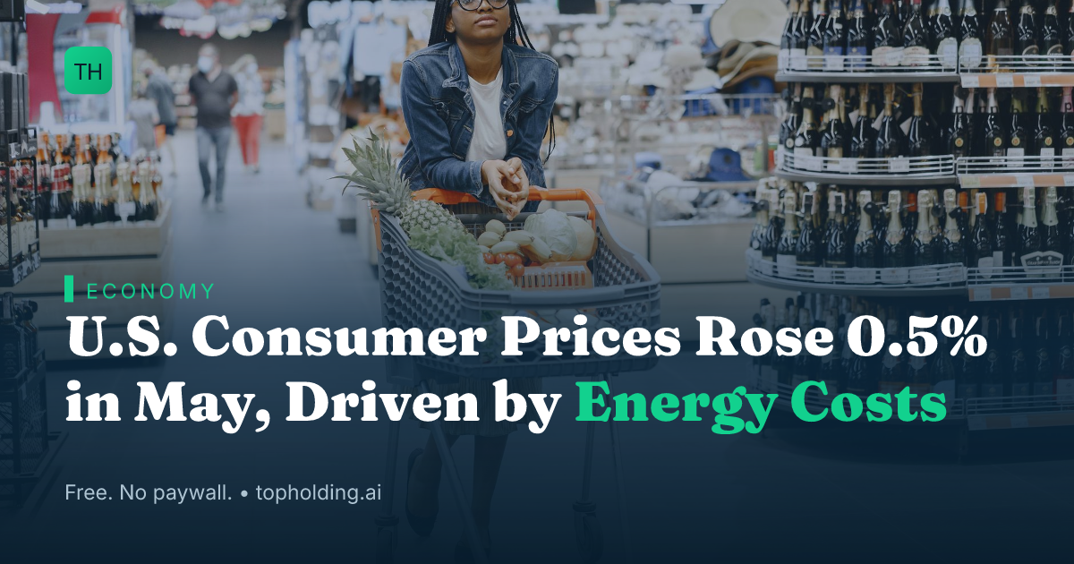U.S. Consumer Prices Rose 0.5% in May, Driven by Energy Costs