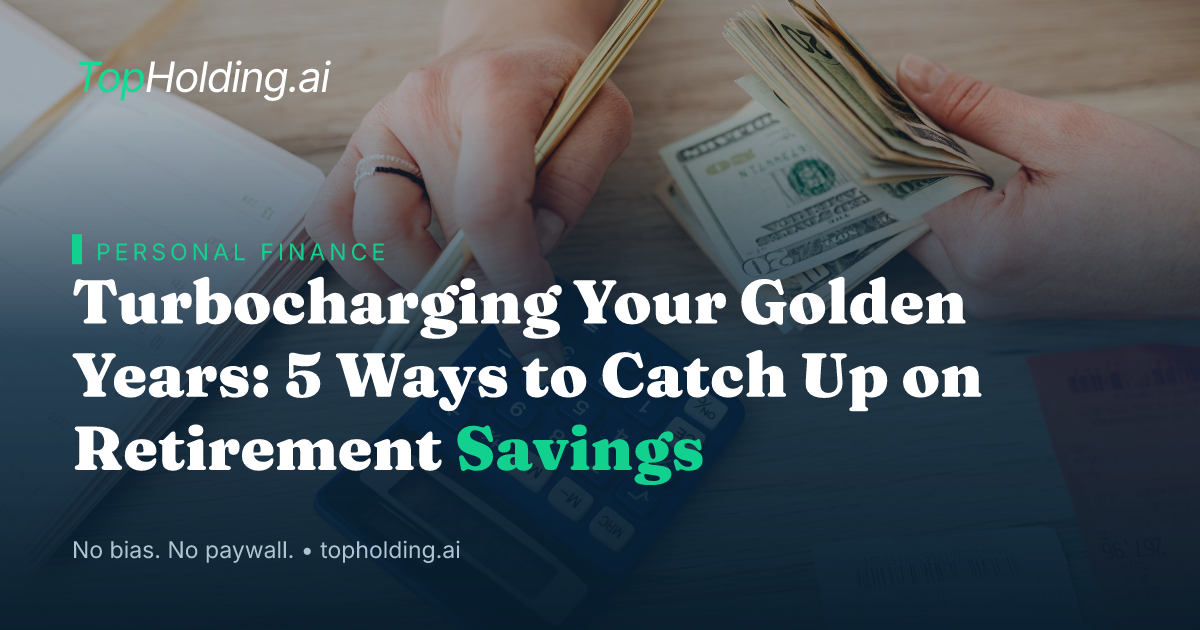 Turbocharging Your Golden Years: 5 Ways to Catch Up on Retirement Savings