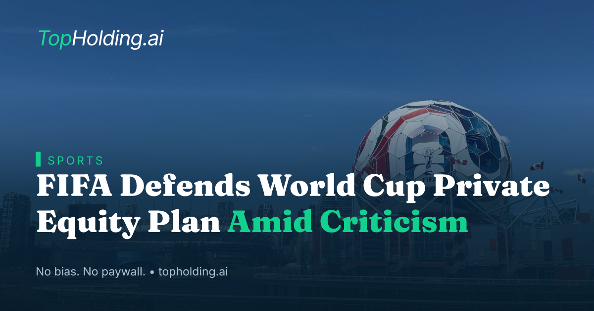 FIFA Defends World Cup Private Equity Plan Amid Criticism