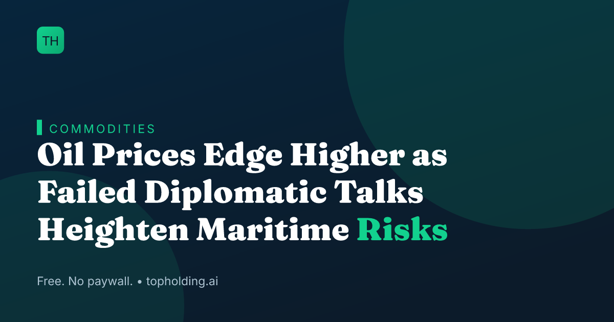Oil Prices Edge Higher as Failed Diplomatic Talks Heighten Maritime Risks