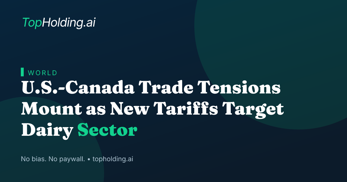U.S.-Canada Trade Tensions Mount as New Tariffs Target Dairy Sector