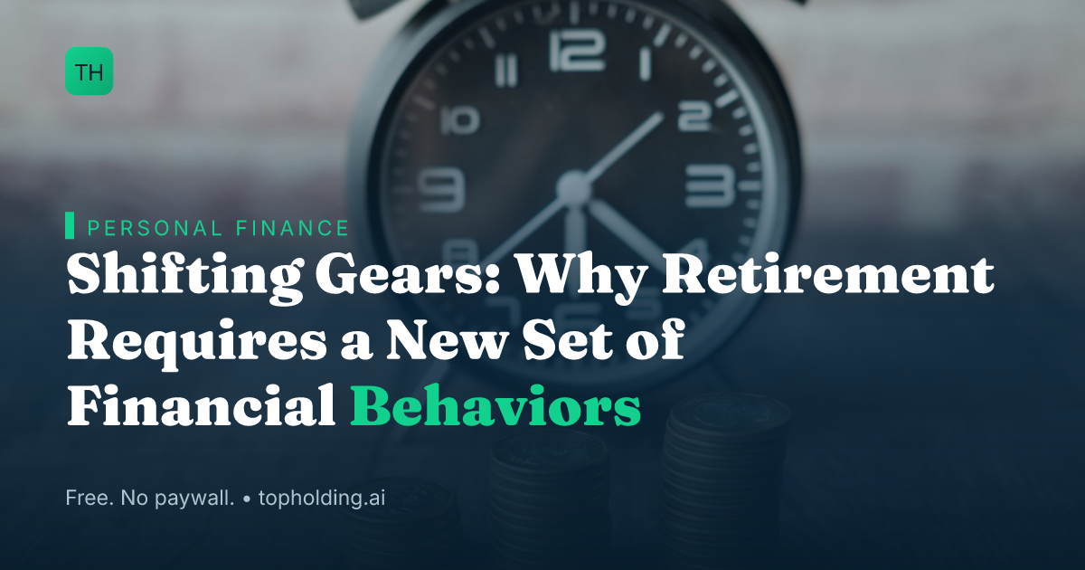 Shifting Gears: Why Retirement Requires a New Set of Financial Behaviors