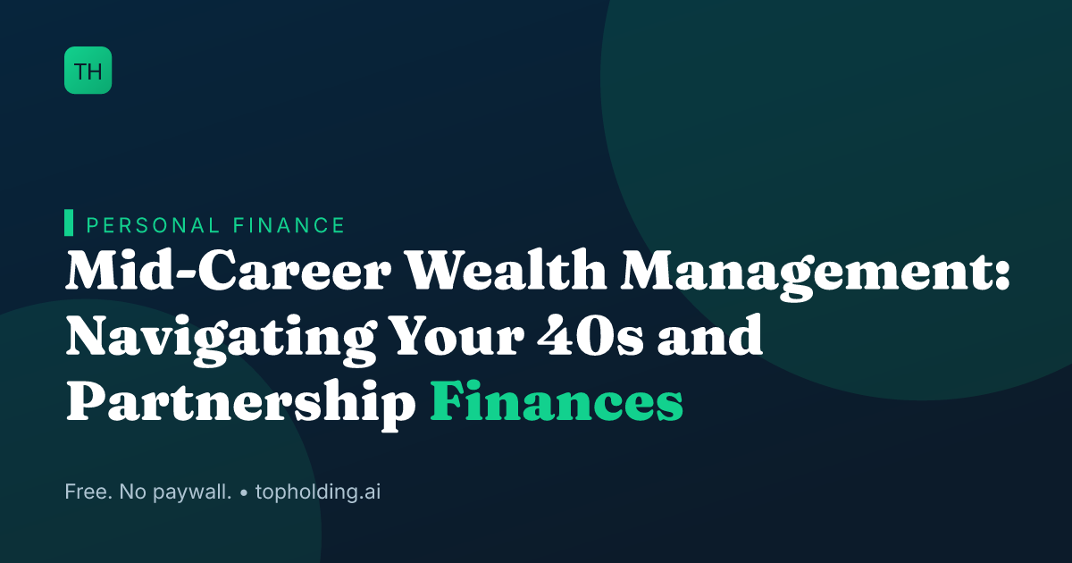 Mid-Career Wealth Management: Navigating Your 40s and Partnership Finances