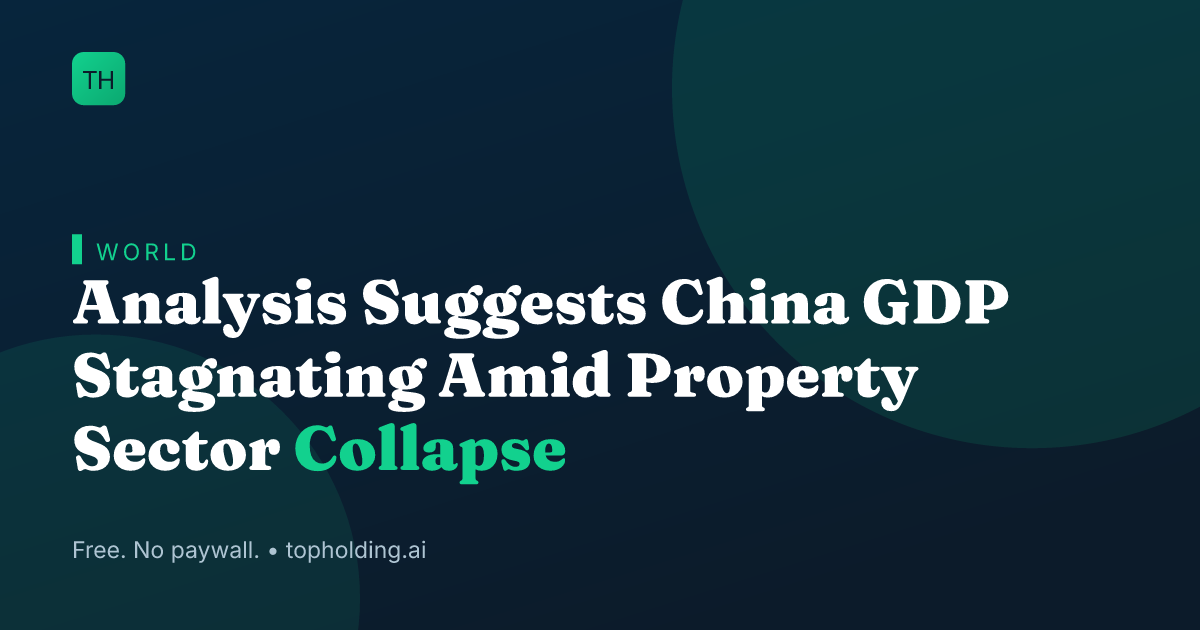 Analysis Suggests China GDP Stagnating Amid Property Sector Collapse
