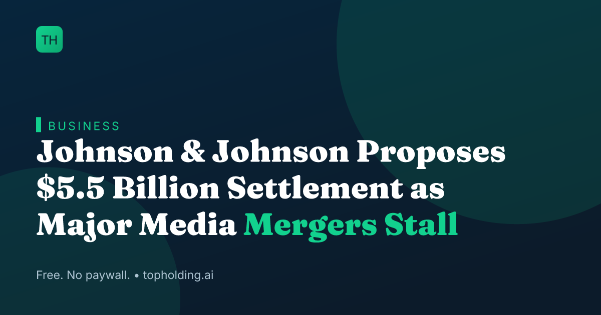Johnson & Johnson Proposes $5.5 Billion Settlement as Major Media Mergers Stall