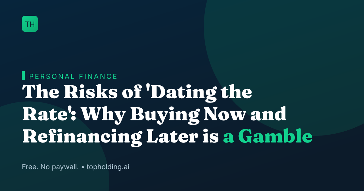 The Risks of 'Dating the Rate': Why Buying Now and Refinancing Later is a Gamble