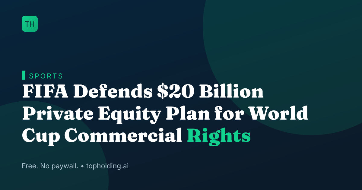 FIFA Defends $20 Billion Private Equity Plan for World Cup Commercial Rights
