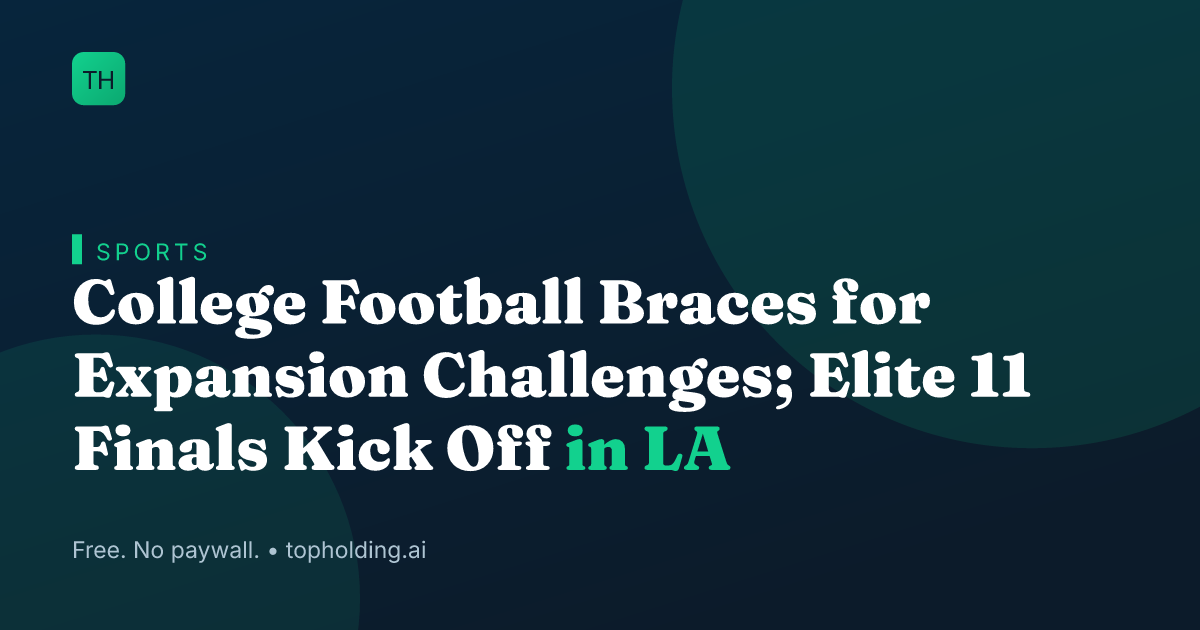 College Football Braces for Expansion Challenges; Elite 11 Finals Kick Off in LA