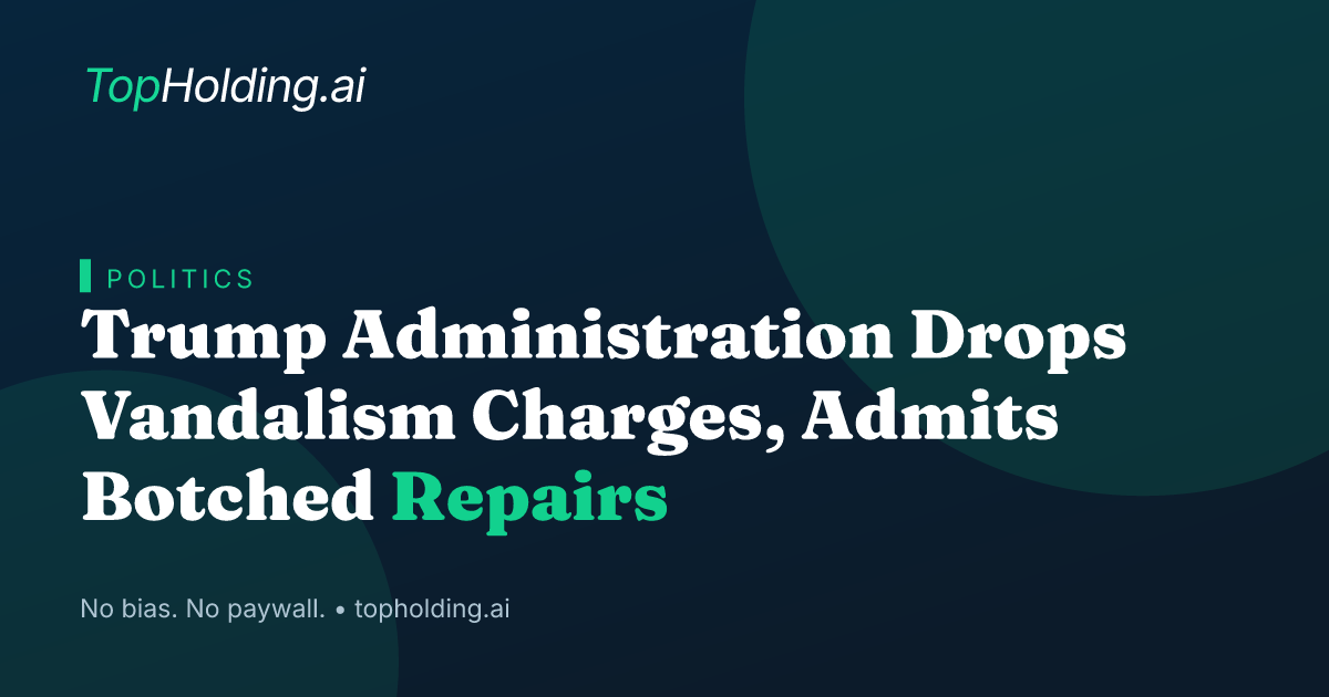 Trump Administration Drops Vandalism Charges, Admits Botched Repairs