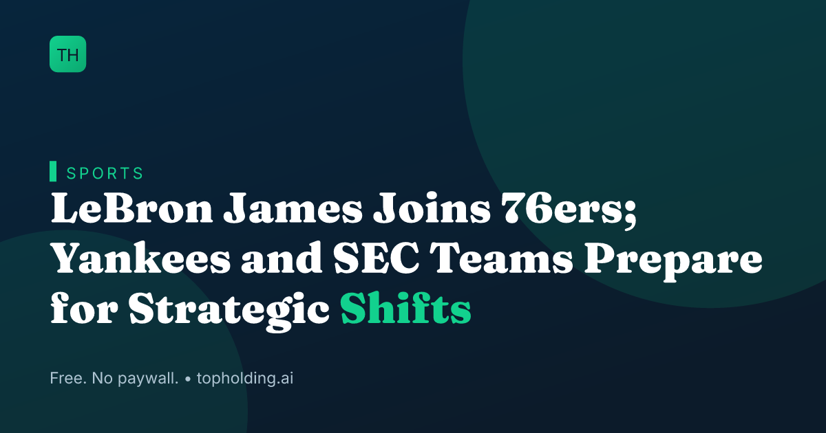 LeBron James Joins 76ers; Yankees and SEC Teams Prepare for Strategic Shifts