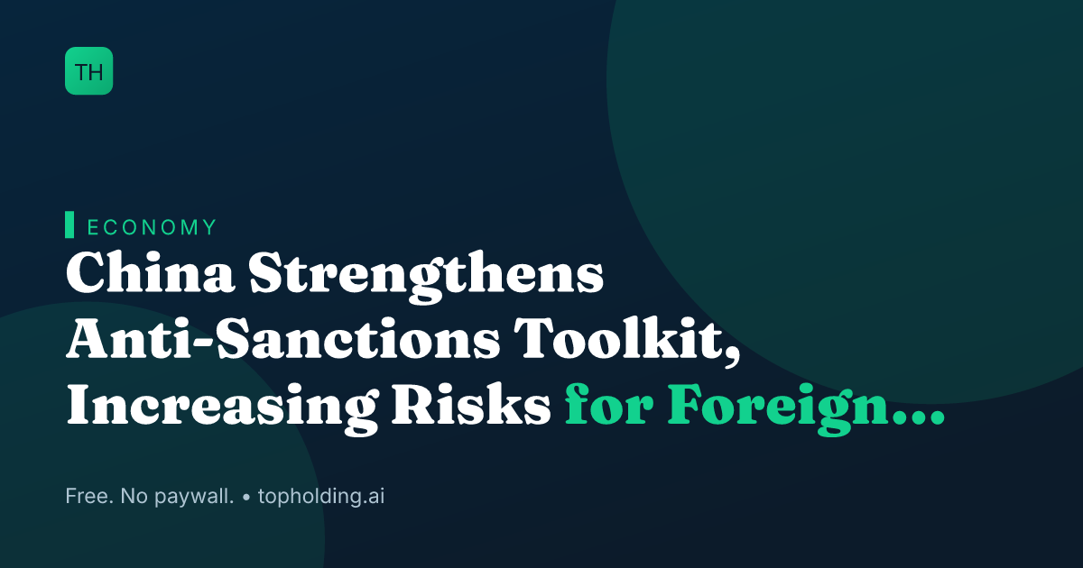 China Strengthens Anti-Sanctions Toolkit, Increasing Risks for Foreign Firms