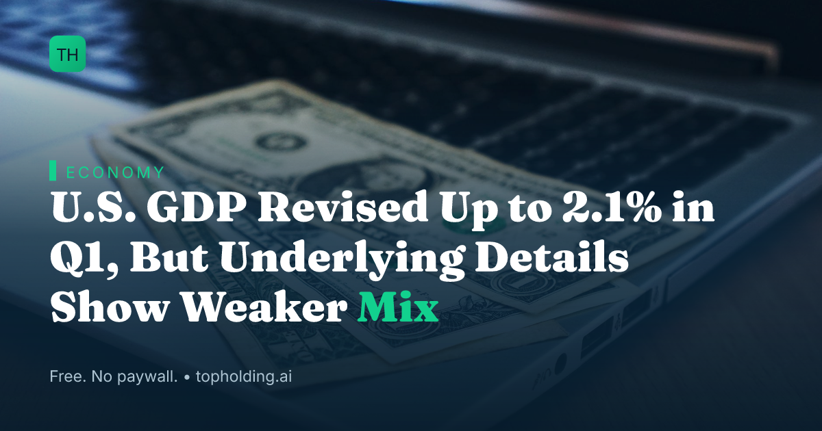 U.S. GDP Revised Up to 2.1% in Q1, But Underlying Details Show Weaker Mix